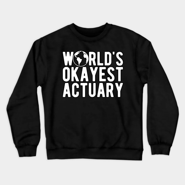 Actuary - World's okayest actuary Crewneck Sweatshirt by KC Happy Shop